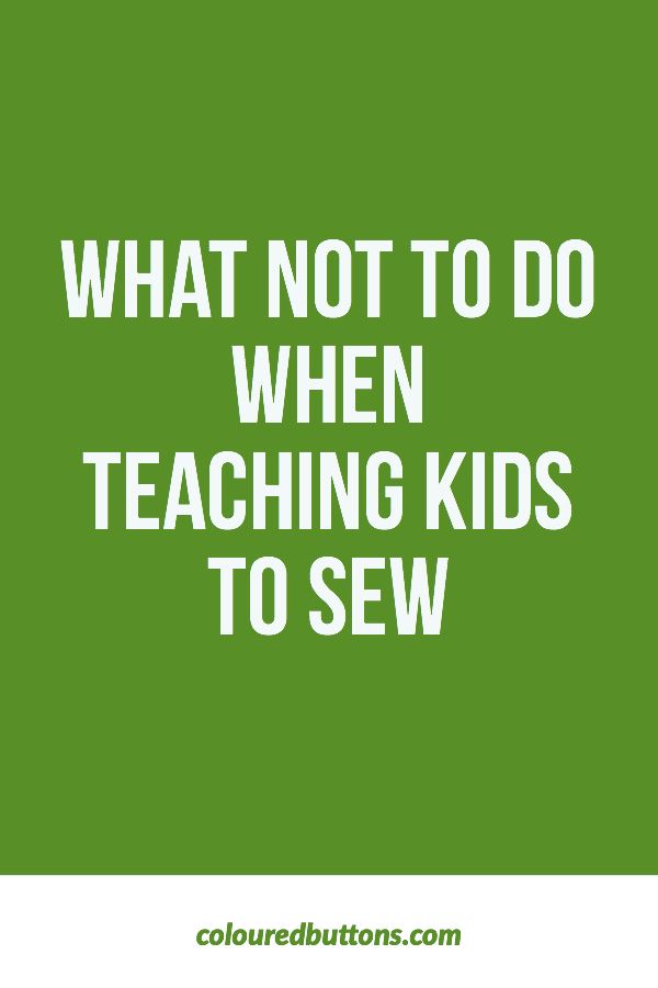 What not to do when teaching kids to sew